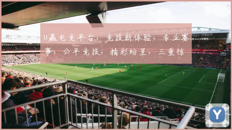 u赢电竞平台，竞技新体验，专业赛事，公平竞技，精彩纷呈，三重惊喜，不容错过